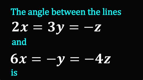 Write the angle between the lines 2x = 3y = .